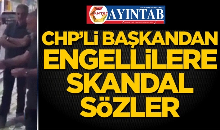 CHP'li başkandan engellilere skandal sözler