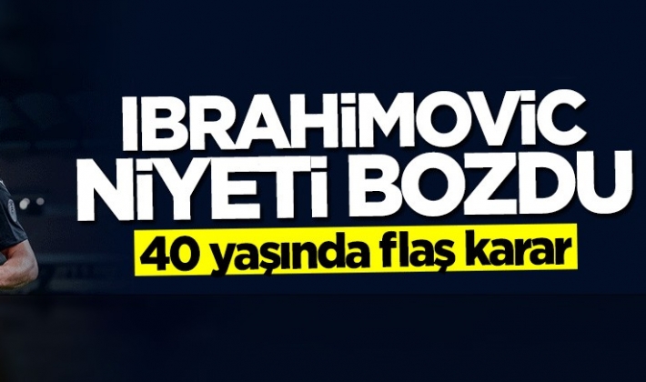 40 yaşında flaş karar! Ibrahimovic niyeti bozdu