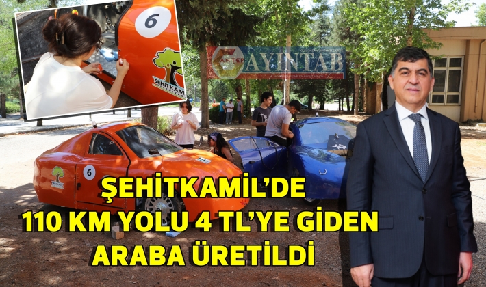 ŞEHİTKAMİL’DE, 110 KM YOLU 4 TL’YE GİDEN ARABA ÜRETİLDİ