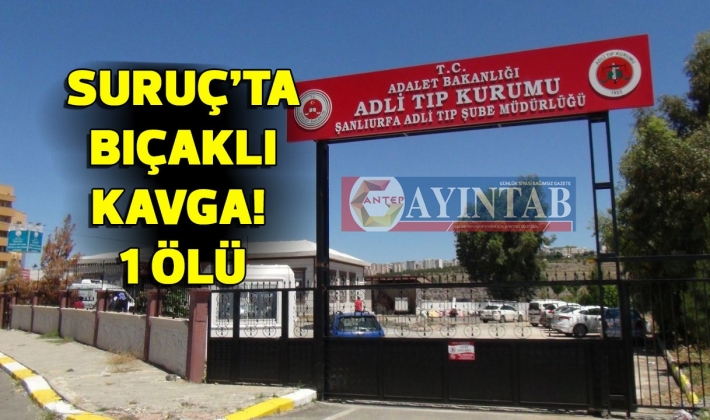 Suruç’ta bıçaklı kavga! 1 ölü