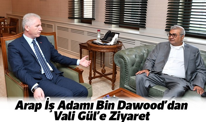 Arap İş Adamı Bin Dawood’dan Vali Gül’e Ziyaret