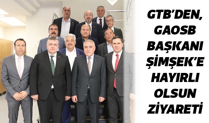 GTB’DEN, GAOSB BAŞKANI ŞİMŞEK’E HAYIRLI OLSUN ZİYARETİ