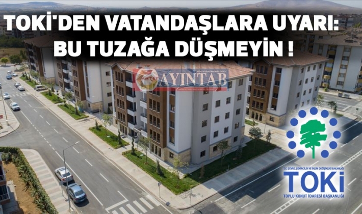 TOKİ'den vatandaşlara uyarı: Bu tuzağa düşmeyin !