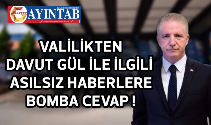 VALİLİKTEN DAVUT GÜL İLE İLGİLİ ASILSIZ HABERLERE BOMBA GİBİ CEVAP !