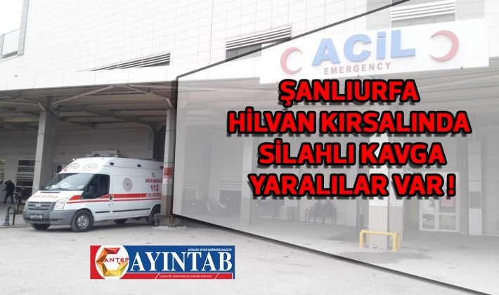 Hilvan kırsalında silahlı kavga! Yaralılar var