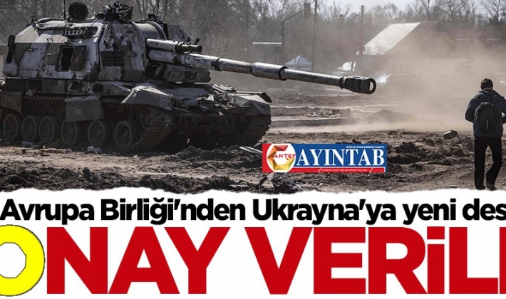 Avrupa Birliği'nden Ukrayna'ya yeni destek! Onay verildi