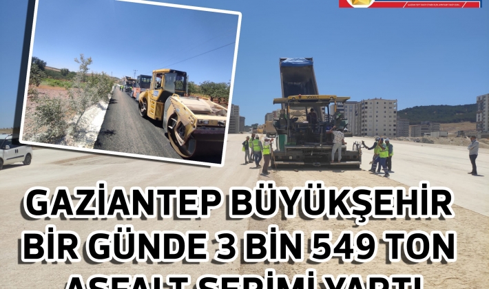 GAZİANTEP BÜYÜKŞEHİR BİR GÜNDE 3 BİN 549 TON ASFALT SERİMİ YAPTI