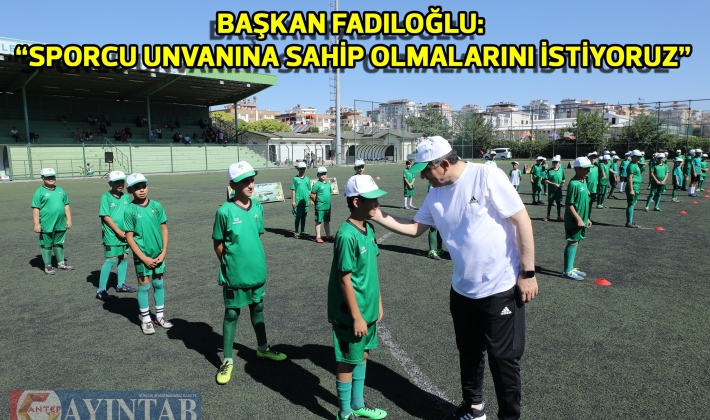 BAŞKAN FADILOĞLU: “SPORCU UNVANINA SAHİP OLMALARINI İSTİYORUZ”