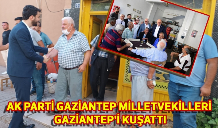 AK PARTİ GAZİANTEP MİLLETVEKİLLERİ GAZİANTEP’İ KUŞATTI