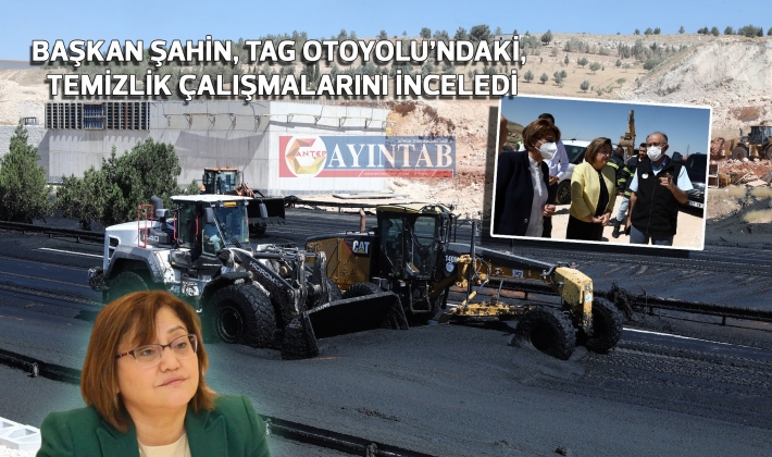 BAŞKAN ŞAHİN, TAG OTOYOLU’NDAKİ TEMİZLİK ÇALIŞMALARINI İNCELEDİ