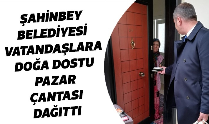 ŞAHİNBEY BELEDİYESİ VATANDAŞLARA DOĞA DOSTU PAZAR ÇANTASI DAĞITTI