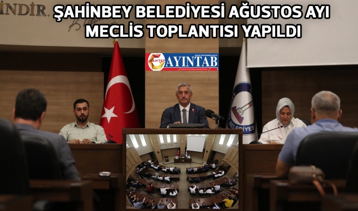 ŞAHİNBEY BELEDİYESİ AĞUSTOS AYI MECLİS TOPLANTISI YAPILDI