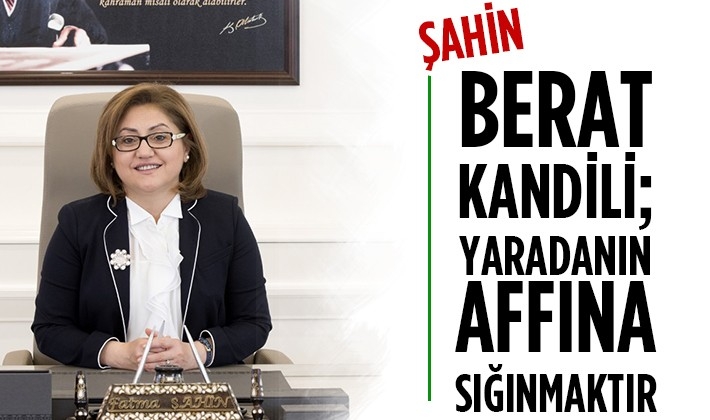 ŞAHİN: BERAT KANDİLİ; YARADANIN AFFINA SIĞINMAKTIR