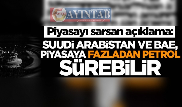 Piyasayı sarsan açıklama: Suudi Arabistan ve BAE, piyasaya fazladan petrol sürebilir