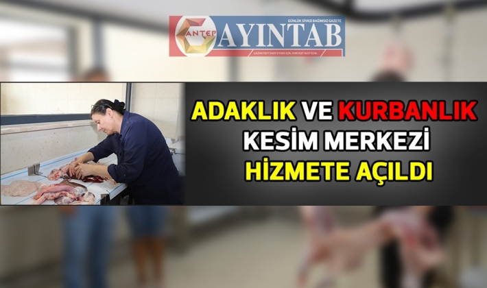 ADAKLIK VE KURBANLIK KESİM MERKEZİ HİZMETE AÇILDI