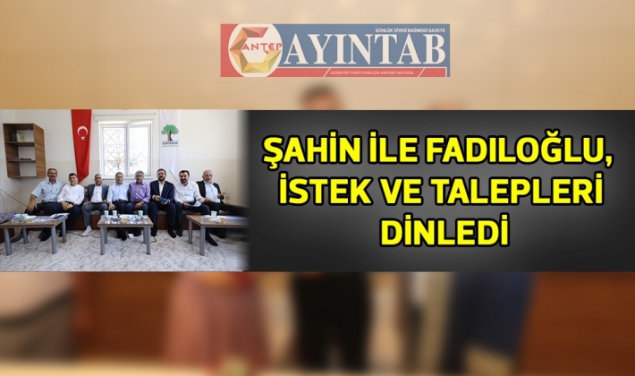 ŞAHİN İLE FADILOĞLU, İSTEK VE TALEPLERİ DİNLEDİ