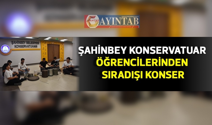 ŞAHİNBEY KONSERVATUAR ÖĞRENCİLERİNDEN SIRADIŞI KONSER