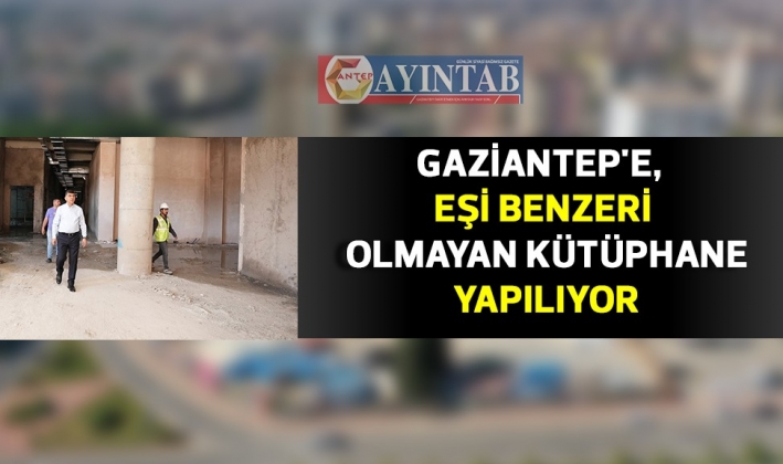 GAZİANTEP'E, EŞİ BENZERİ OLMAYAN KÜTÜPHANE YAPILIYOR