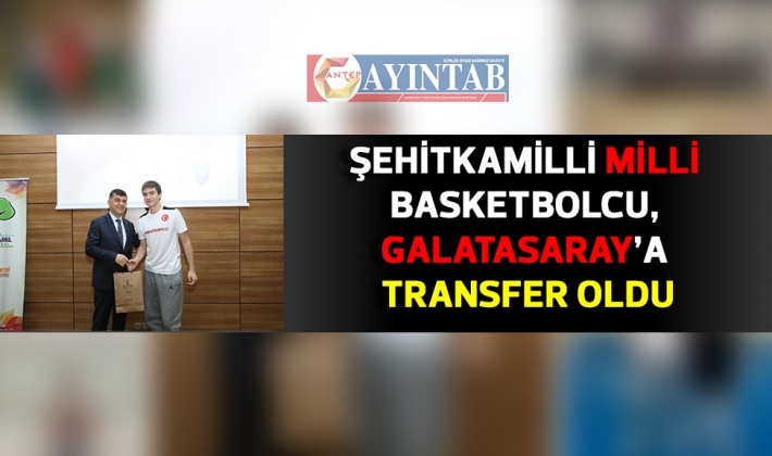 ŞEHİTKAMİLLİ MİLLİ BASKETBOLCU, GALATASARAY’A TRANSFER OLDU