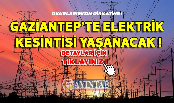GAZİANTEP'TE ELEKTRİK KESİNTİSİ YAŞANACAK AMAN DİKKAT !