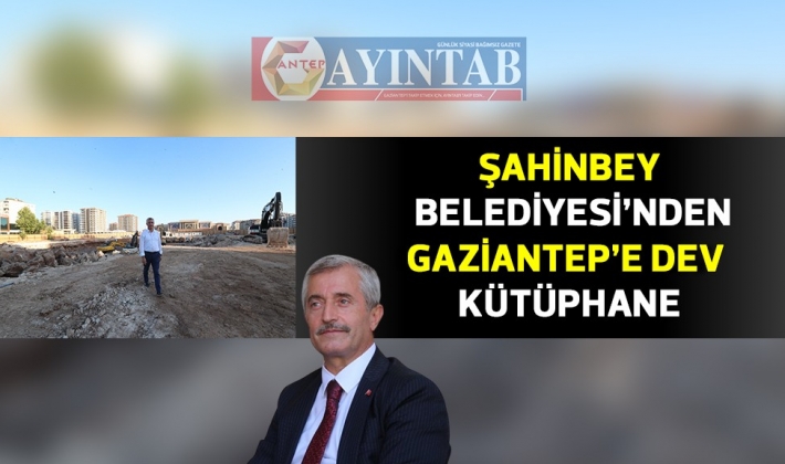 ŞAHİNBEY BELEDİYESİ’NDEN GAZİANTEP’E DEV KÜTÜPHANE