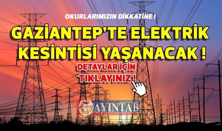 GAZİANTEPTE ELEKTRİK KESİNTİSİ OLACAK ! 10 AĞUSTOS