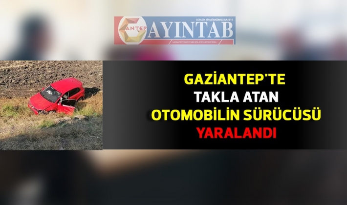 Gaziantep'te takla atan otomobilin sürücüsü yaralandı