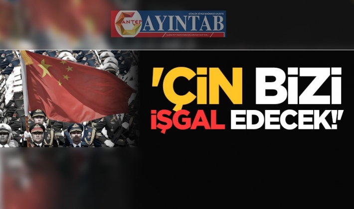 Çin bizi işgal edecek!