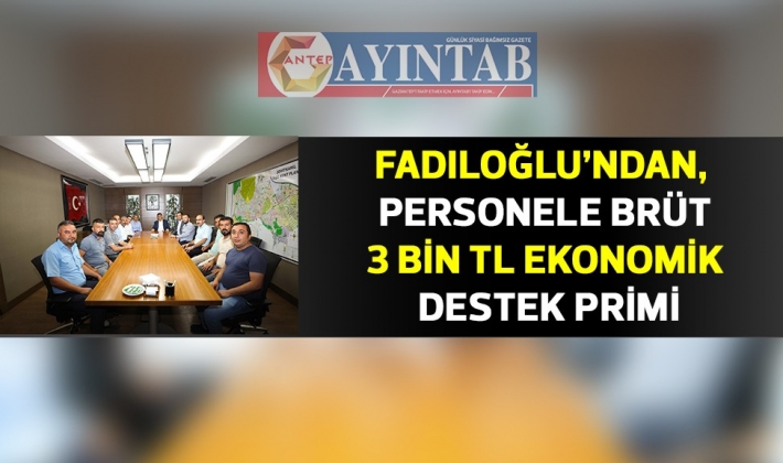 FADILOĞLU’NDAN, PERSONELE BRÜT 3 BİN TL EKONOMİK DESTEK PRİMİ