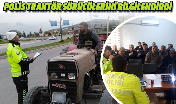 POLİS TRAKTÖR SÜRÜCÜLERİNİ BİLGİLENDİRDİ