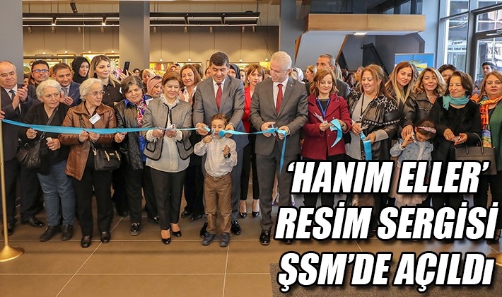 HANIM ELLER’ RESİM SERGİSİ ŞSM’DE AÇILDI