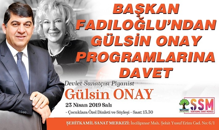 BAŞKAN FADILOĞLU’NDAN GÜLSİN ONAY PROGRAMLARINA DAVET