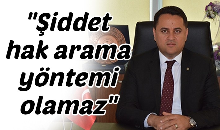 "Şiddet hak arama yöntemi olamaz"