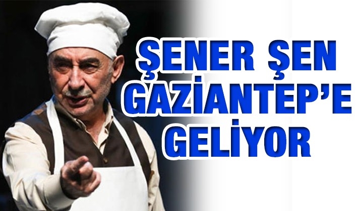 ŞENER ŞEN GAZİANTEP’E GELİYOR