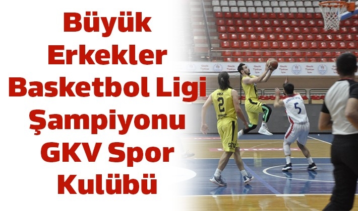 Büyük Erkekler Basketbol Ligi Şampiyonu GKV Spor Kulübü