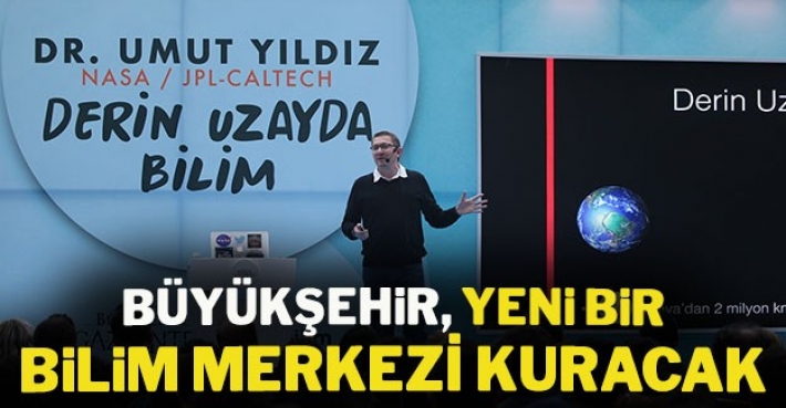 BÜYÜKŞEHİR, YENİ BİR BİLİM MERKEZİ KURACAK