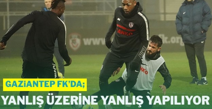 GAZİANTEP FK’DA; YANLIŞ ÜZERİNE YANLIŞ YAPILIYOR