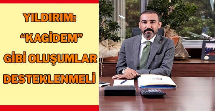 YILDIRIM: “KAGİDEM” GİBİ OLUŞUMLAR DESTEKLENMELİ