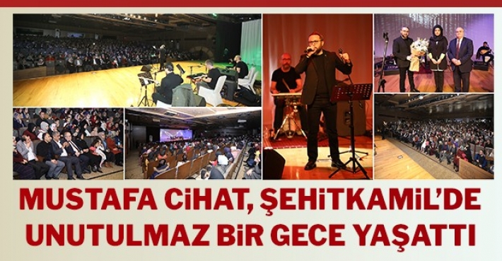 MUSTAFA CİHAT, ŞEHİTKAMİL’DE UNUTULMAZ BİR GECE YAŞATTI