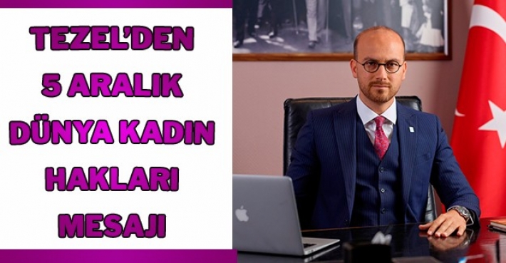 GAGİAD BAŞKANI TEZEL’DEN 5 ARALIK DÜNYA KADIN HAKLARI MESAJI