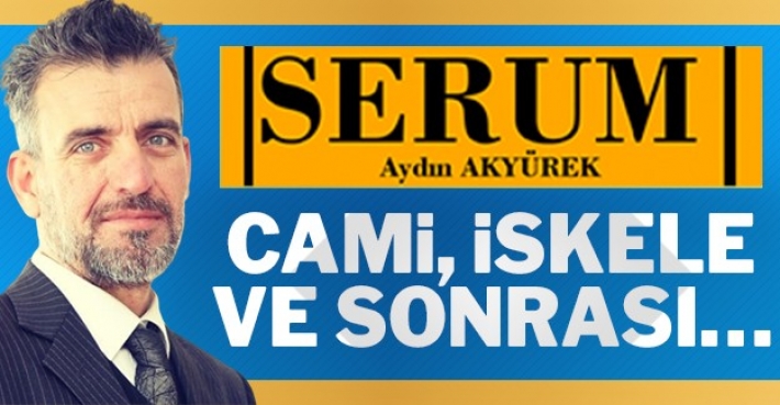 CAMİ, İSKELE VE SONRASI…