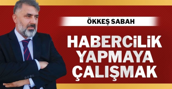 HABERCİLİK YAPMAYA ÇALIŞMAK