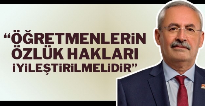 “ÖĞRETMENLERİN ÖZLÜK HAKLARI İYİLEŞTİRİLMELİDİR”