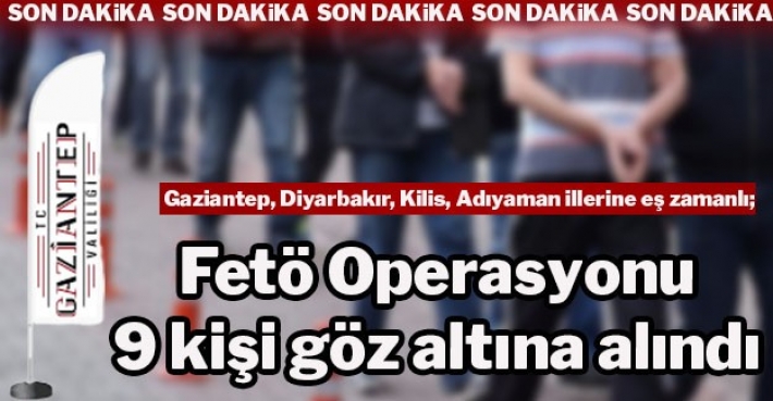 FETÖ OPERASYONU,9 KİŞİ GÖZALTINA ALINDI