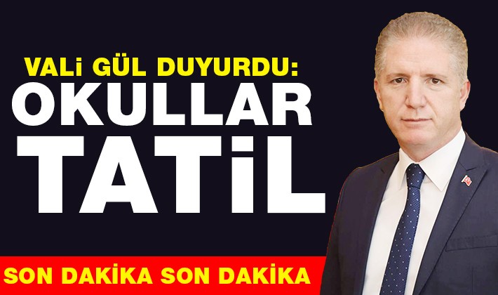 Vali Gül duyurdu: Okullar tatil