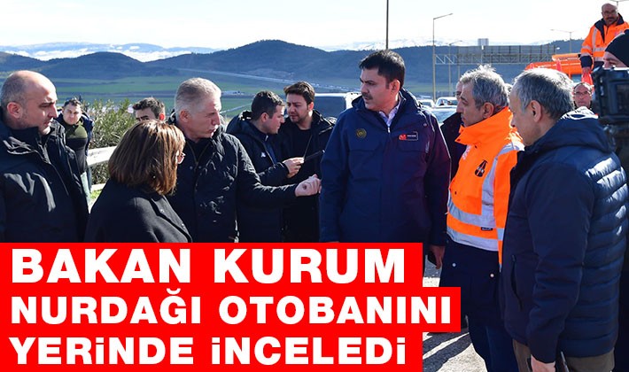 Bakan Kurum,  Nurdağı Otobanını yerinde inceledi