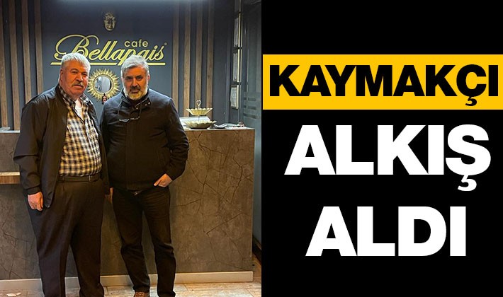 KAYMAKÇI ALKIŞ ALDI