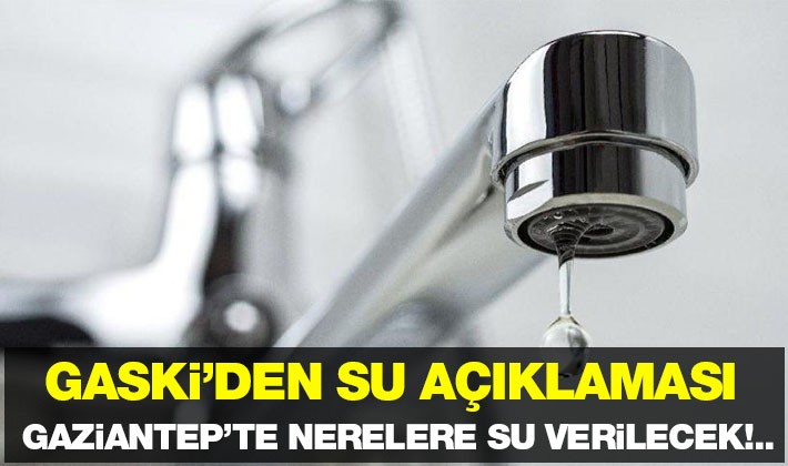 GASKİ’den Su açıklaması. Gaziantep’te nerelere su verilecek!..