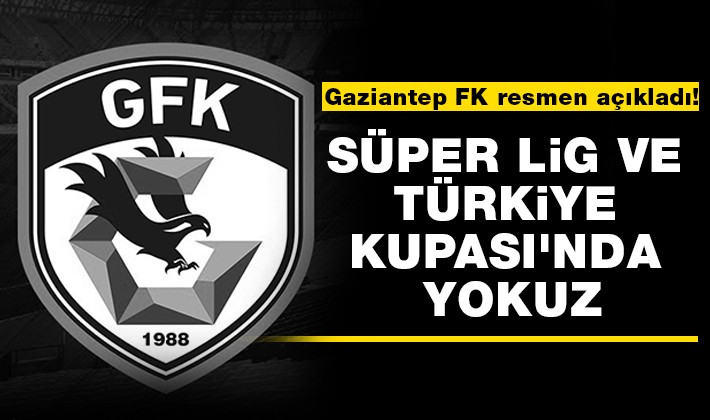 Gaziantep FK resmen açıkladı! 'Süper Lig ve Türkiye Kupası'nda yokuz!'