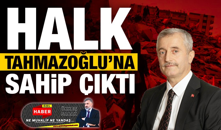 HALK TAHMAZOĞLU’NA SAHİP ÇIKTI